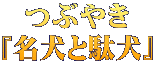 つぶやき 『名犬と駄犬』