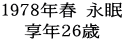 1978年春 永眠 享年２６歳