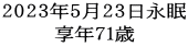 2023年5月23日永眠 享年71歳