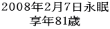 2008年2月7日永眠 享年81歳